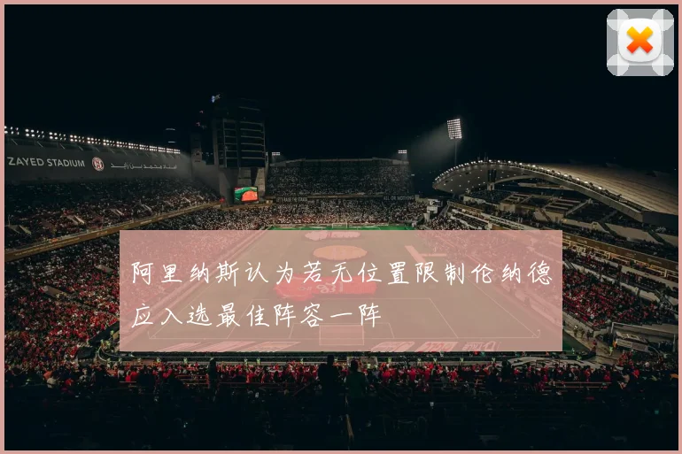 阿里纳斯认为若无位置限制伦纳德应入选最佳阵容一阵